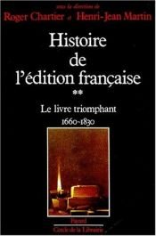book cover of Histoire de l'édition française, tome 2 : Le Livre triomphant by Roger Chartier