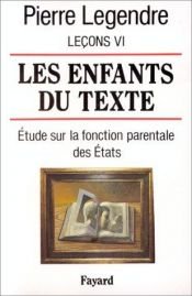 book cover of Leçons VI. Les enfants du texte. Étude sur la fonction parentale des Etats by Pierre Legendre