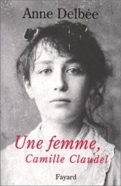 book cover of Une femme, camille claudel by Anne Delbee