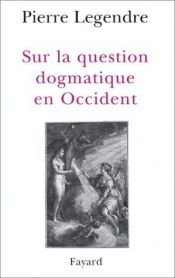 book cover of Sur la question dogmatique en Occident : aspects théoriques by Pierre Legendre