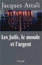 book cover of Les juifs, le monde et l'argent: Histoire économique du peuple juif by Жак Аттали