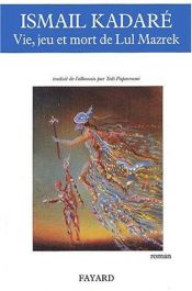 book cover of Jeta, loja dhe vdekja e Lul Mazrekut by Ismail Kadare