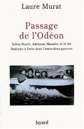 book cover of Passage de l'Odéon : Sylvia Beach, Adrienne Monnier et la vie littéraire à Paris dans l'entre-deux-guerres by Laure Murat