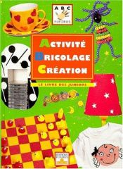 book cover of Activité bricolage création : Le Livre des juniors by Collectif