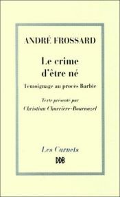 book cover of Le crime d'etre ne: Temoignage au proces Barbie (Les carnets DDB) by André Frossard