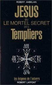 book cover of Jésus ou le mortel secret des Templiers by Robert Ambelain
