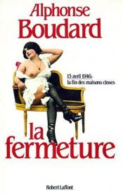 book cover of La fermeture (13 avril 1946: la fin des maisons closes) by Alphonse Boudard