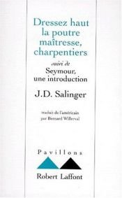 book cover of Dressez haut la poutre maîtresse, charpentiers ; suivi de : Seymour, une introduction by J. D. Salinger