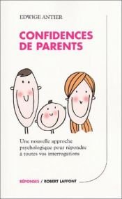 book cover of Confidences de parents : Une nouvelle approche psychologique pour répondre à toutes vos interrogations by Edwige Antier
