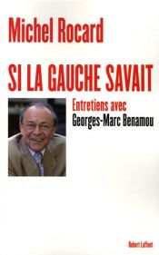 book cover of Si la gauche savait: Entretiens avec George-Marc Benamou by Michel Rocard
