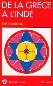 book cover of De la Grece a l'Inde (Spiritualites vivantes ; 22) by Aurobindo Ghose
