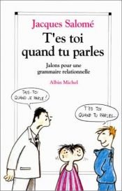 book cover of T'es toi quand tu parles : jalons pour une grammaire relationnelle by Jacques Salomé