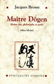 book cover of Maître Dogen : Moine zen, philosophe et poète, 1200-1253 by Jacques Brosse