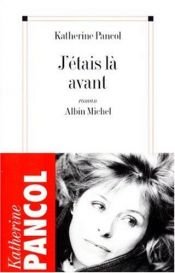 book cover of J'étais là avant by Katherine Pancol