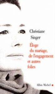 book cover of Eloge du mariage, de l'engagement et autres folies by Christiane Singer