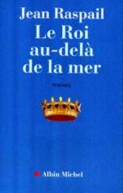 book cover of Le roi au-delà de la mer by Jean Raspail
