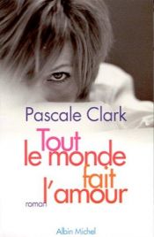 book cover of Tout le monde fait l'amour by Pascale Clark