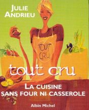 book cover of Tout cru : La cuisine sans four ni casserole by Julie Andrieu