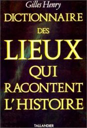 book cover of Petit dictionnaire des lieux qui racontent l'histoire by Gilles Henry