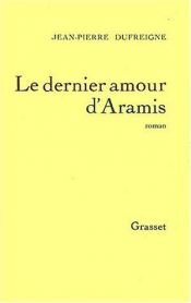 book cover of Le dernier amour d'Aramis, ou, Les vrais mémoires du chevalier René d'Herblay... - Prix Interallié 1993 by Jean-Pierre Dufreigne