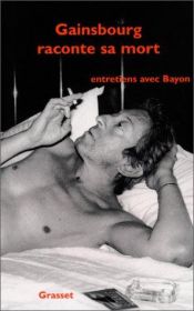 book cover of Gainsbourg raconte sa mort : Entretiens avec Bayon by Serge Gainsbourg