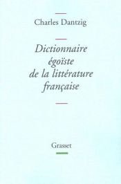 book cover of Dictionnaire égoïste de la littérature française - Prix Décembre 2005 by Charles Dantzig