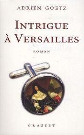 book cover of Intrigue à Versailles by Adrien Goetz