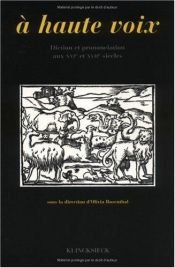 book cover of A haute voix: Diction et prononciation aux XVIe et XVIIe siècles : actes du colloque de Rennes des 17 et 18 juin 1996 by Collectif