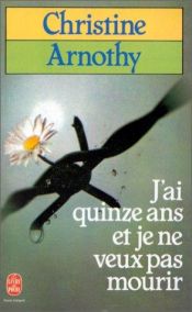 book cover of J'AI Quinze Ans Et Je NE Veux Pas Mourir: suivi de: Il n'est pas si facile de vivre (Le Livre de Poche) by Christine Arnothy