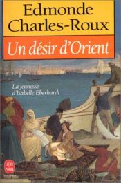 book cover of Un désir d'Orient : Jeunesse d'Isabelle Eberhardt by Edmonde Charles-Roux