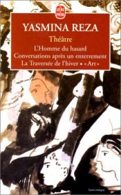 book cover of Théâtre : L'Homme du hasard - Conversations après un enterrement - La Traversée de l'hiver - Art by Yasmina Reza