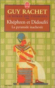book cover of Le roman des pyramides, tome 3: Khéphren et Didoufri, la pyramide inachevée by Guy Rachet
