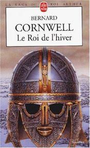 book cover of La Saga du roi Arthur, tome 1 : Le Roi de l'hiver by Bernard Cornwell