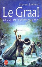 book cover of Le Cycle de Pendragon, tome 5 : Le Graal by Stephen R. Lawhead