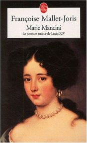 book cover of Marie Mancini : Le Premier Amour de Louis XIV by Françoise Mallet-Joris