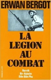 book cover of La Légion au combat (Narvik- Bir-Hakeim- Diên Biên Phu- La 13è demi-brigade de Légion étrangère) by Erwan Bergot