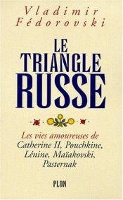 book cover of Le triangle russe : Les vies amoureuses de Catherine II, Pouchkine, Lénine, Maïakovski, Pasternak by Vladimir Fedorovski
