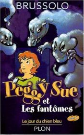 book cover of Peggy Sue et les fantômes, tome 1 : Le Jour du chien bleu by Serge Brussolo