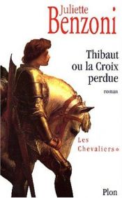 book cover of Les Chevaliers, tome 1 : Thibaut ou la Croix perdue by Juliette Benzoni