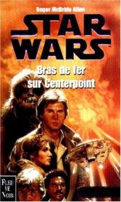 book cover of Star Wars - La trilogie Corellienne, tome 3 : Bras de fer sur Centerpoint by Roger MacBride Allen