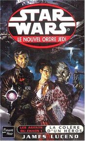 book cover of Star Wars - Le nouvel Ordre Jedi, tome 3 - Les agents du chaos, tome 1 : La colère d'un héros by James Luceno
