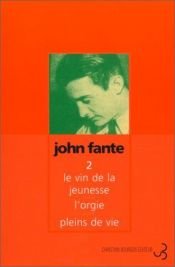 book cover of Romans, tome 2 : Le Vin de la jeunesse - L'Orgie - Pleins de vie by John Fante