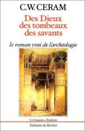 book cover of Des Dieux, des tombeaux, des savants. Le roman vrai de l'archéologie by Kurt Wilhelm Marek