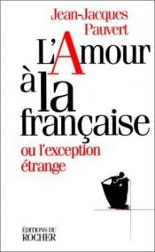 book cover of L'amour à la française, ou, l'exception étrange: Essai by Jean-Jacques Pauvert