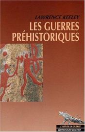 book cover of Les guerres préhistoriques by Lawrence H. Keeley