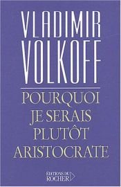 book cover of Pourquoi je serais plutôt aristocrate by Vladimir Volkoff