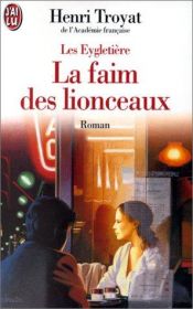 book cover of Les Eygletière 2. La Faim des lionceaux by Henri Troyat