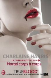 book cover of La communauté du Sud, Tome 3 : Mortel corps à corps by Charlaine Harris