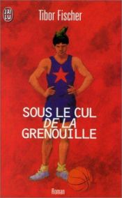 book cover of Sous le cul de la grenouille by Tibor Fischer