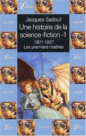 book cover of Une histoire de la science-fiction. 1, 1901-1937, les premiers maîtres by Jacques Sadoul